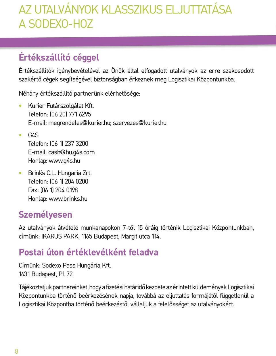 hu G4S Telefon: (06 1) 237 3200 E-mail: cash@hu.g4s.com Honlap: www.g4s.hu Brink s C.L. Hungaria Zrt. Telefon: (06 1) 204 0200 Fax: (06 1) 204 0198 Honlap: www.brinks.