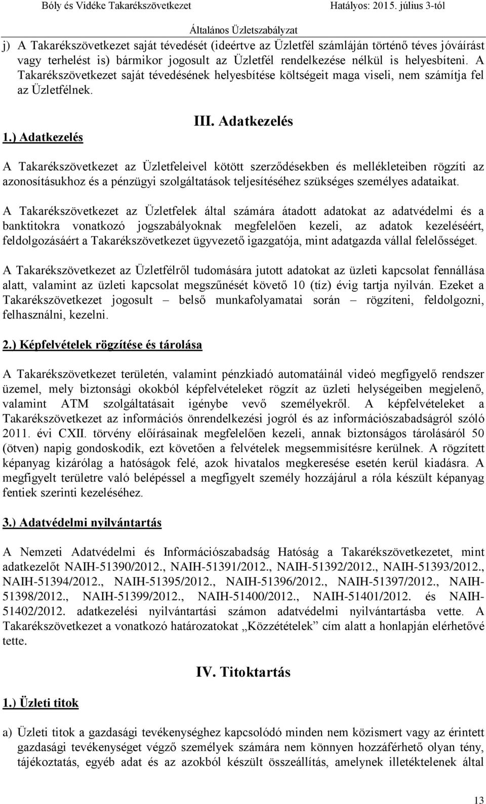 Adatkezelés A Takarékszövetkezet az Üzletfeleivel kötött szerződésekben és mellékleteiben rögzíti az azonosításukhoz és a pénzügyi szolgáltatások teljesítéséhez szükséges személyes adataikat.