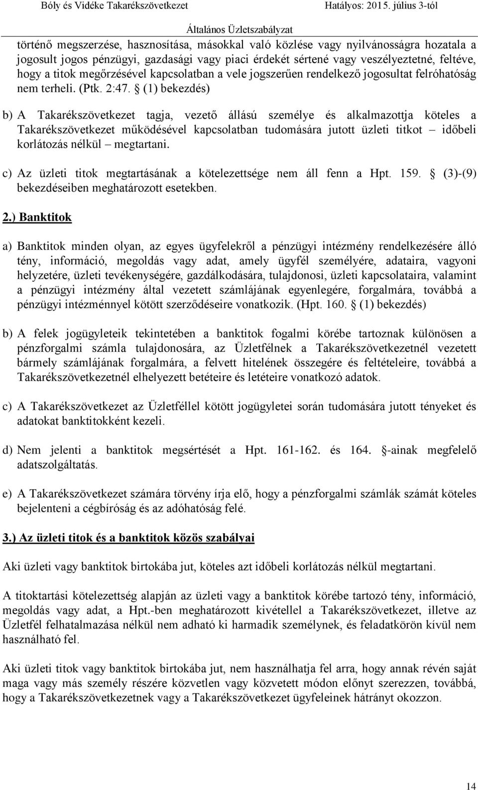 (1) bekezdés) b) A Takarékszövetkezet tagja, vezető állású személye és alkalmazottja köteles a Takarékszövetkezet működésével kapcsolatban tudomására jutott üzleti titkot időbeli korlátozás nélkül