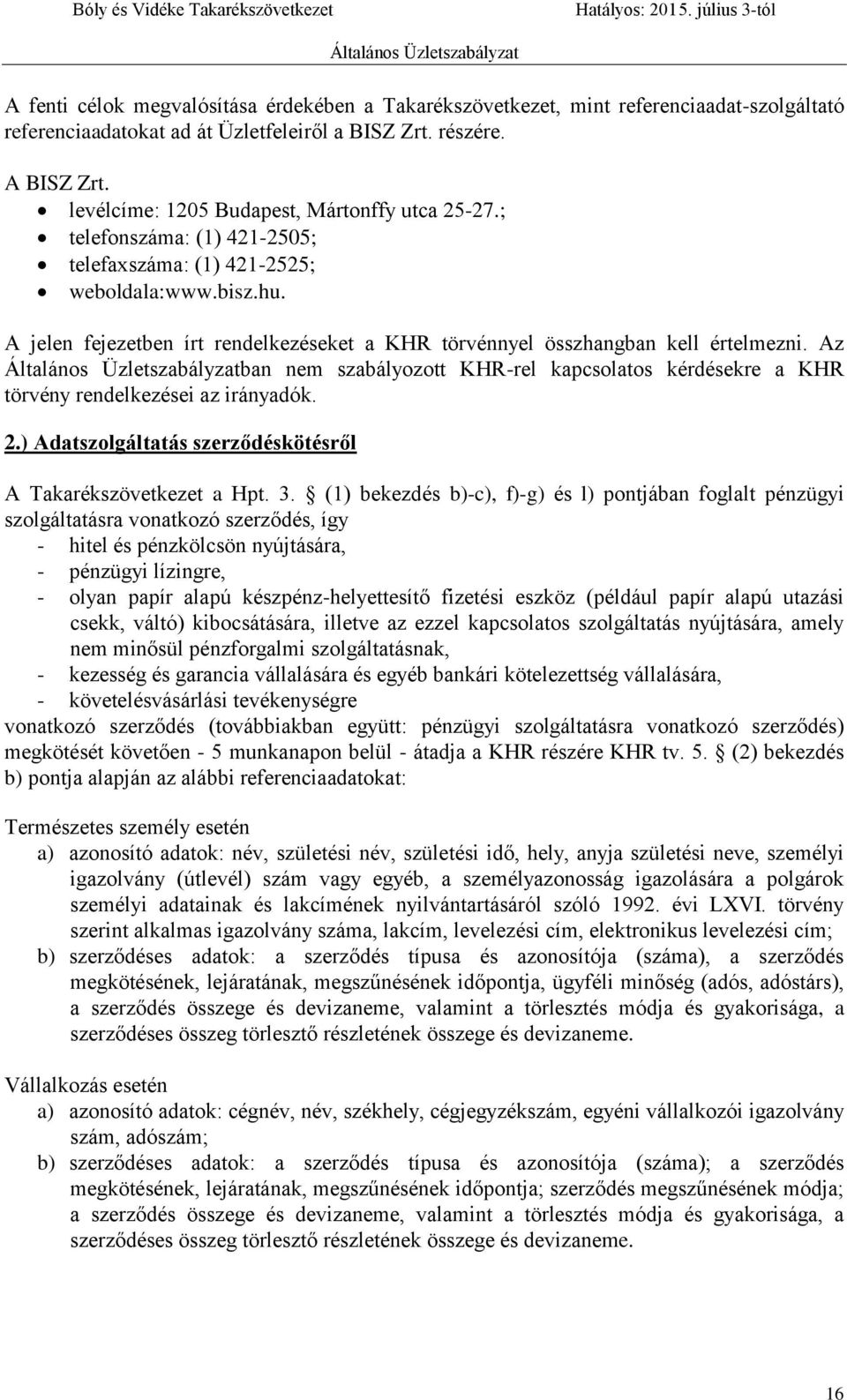 A jelen fejezetben írt rendelkezéseket a KHR törvénnyel összhangban kell értelmezni. Az ban nem szabályozott KHR-rel kapcsolatos kérdésekre a KHR törvény rendelkezései az irányadók. 2.