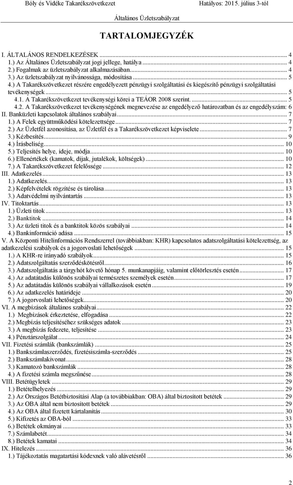 08 szerint.... 5 4.2. A Takarékszövetkezet tevékenységének megnevezése az engedélyező határozatban és az engedélyszám: 6 II. Banküzleti kapcsolatok általános szabályai... 7 1.