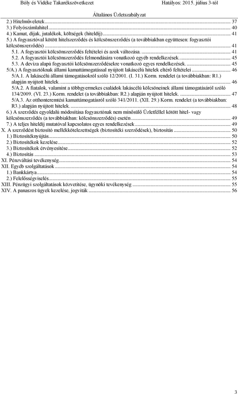 A fogyasztói kölcsönszerződés felmondására vonatkozó egyéb rendelkezések.... 45 5.3. A deviza alapú fogyasztói kölcsönszerződésekre vonatkozó egyes rendelkezések.... 45 5/A.