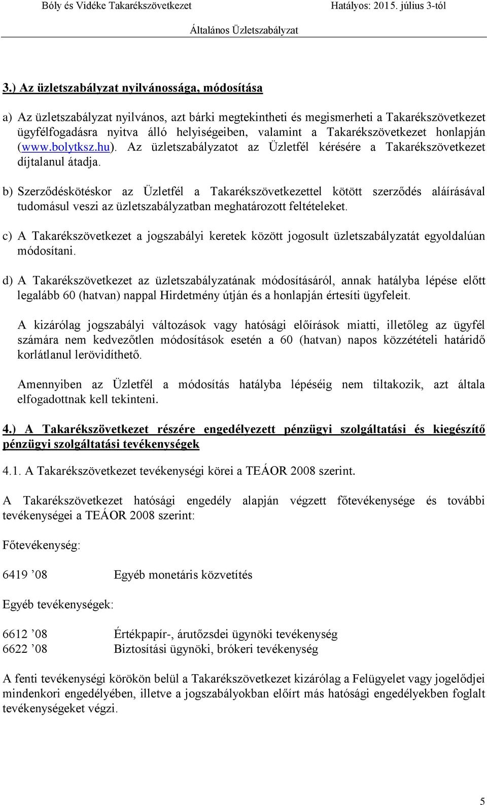 b) Szerződéskötéskor az Üzletfél a Takarékszövetkezettel kötött szerződés aláírásával tudomásul veszi az üzletszabályzatban meghatározott feltételeket.