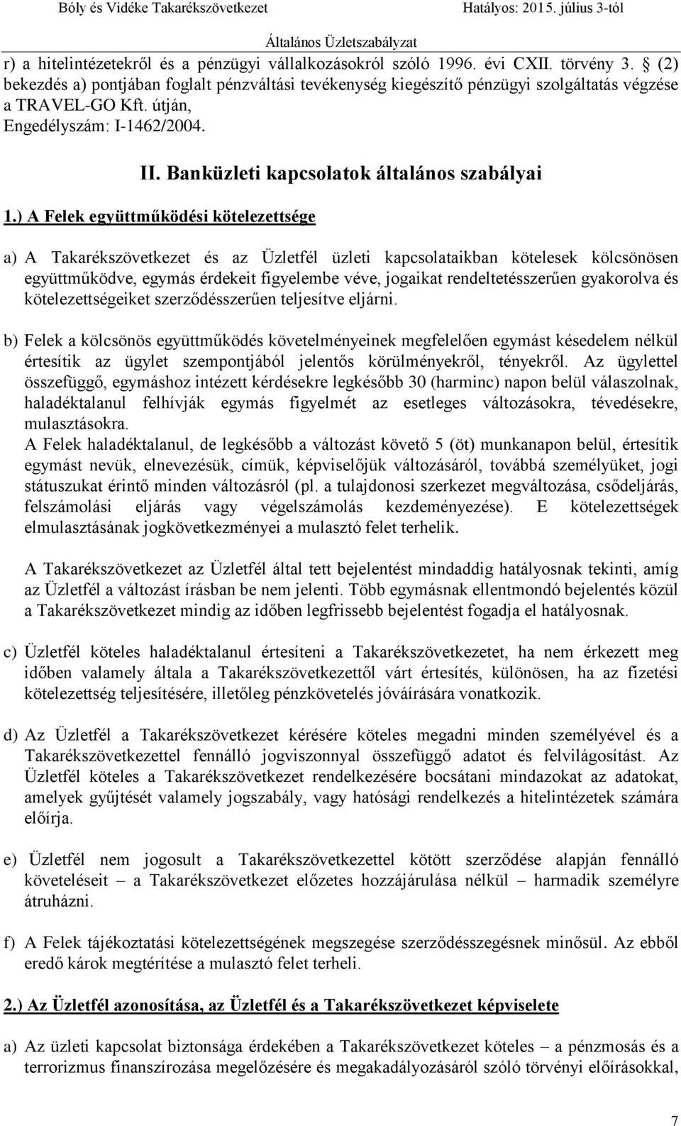 ) A Felek együttműködési kötelezettsége a) A Takarékszövetkezet és az Üzletfél üzleti kapcsolataikban kötelesek kölcsönösen együttműködve, egymás érdekeit figyelembe véve, jogaikat rendeltetésszerűen