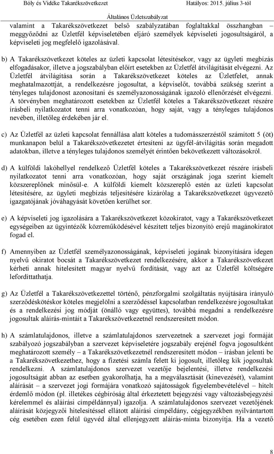 Az Üzletfél átvilágítása során a Takarékszövetkezet köteles az Üzletfelet, annak meghatalmazottját, a rendelkezésre jogosultat, a képviselőt, továbbá szükség szerint a tényleges tulajdonost