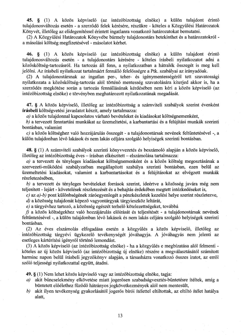 (2) A Közgyűlési Határozatok Könyvébe bármely tulajdonostárs betekinthet és a határozatokról - a másolási költség megfizetésével - másolatot kérhet. 46.