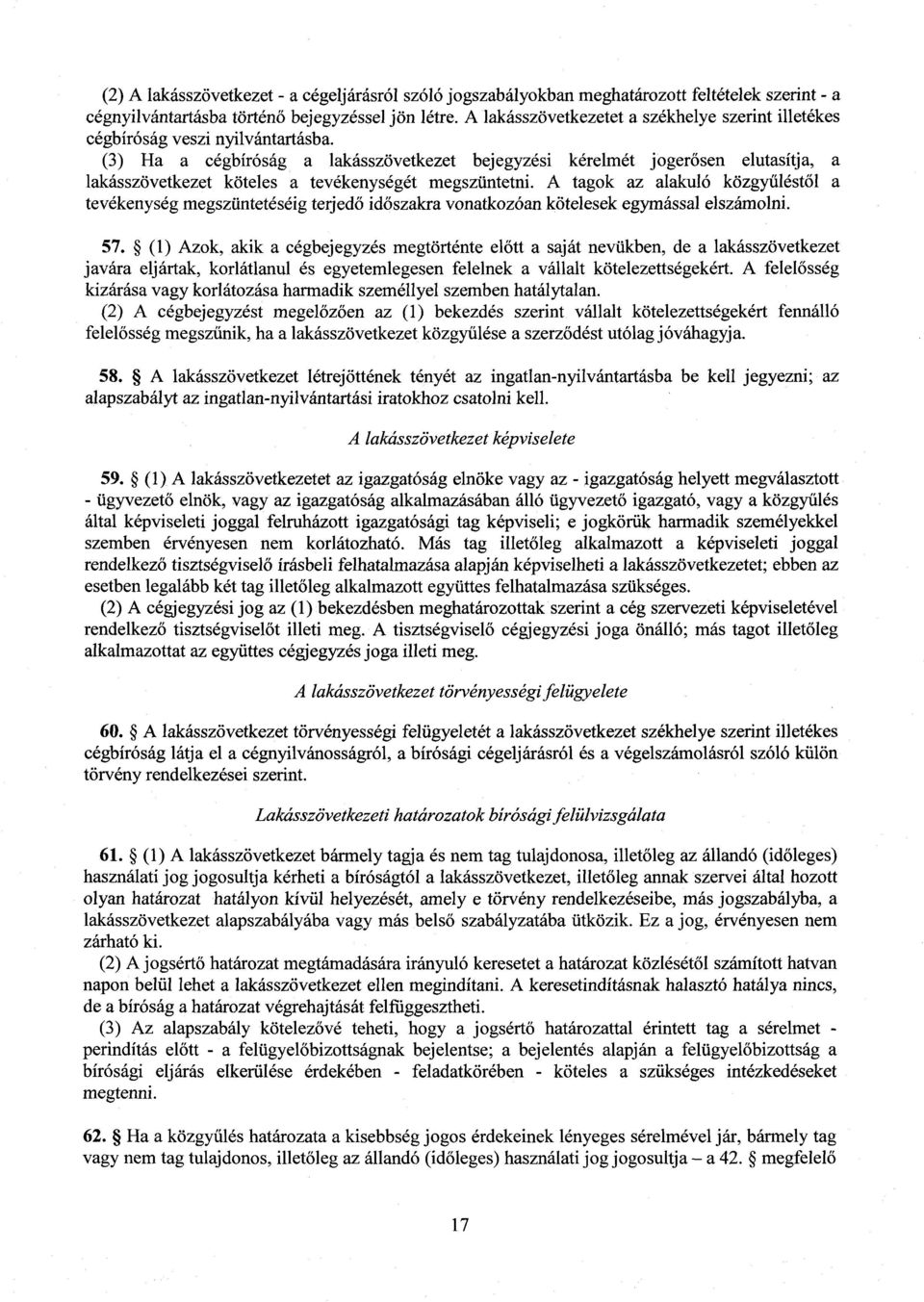 (3) Ha a cégbíróság a lakásszövetkezet bejegyzési kérelmét joger ősen elutasítja, a lakásszövetkezet köteles a tevékenységét megszüntetni.