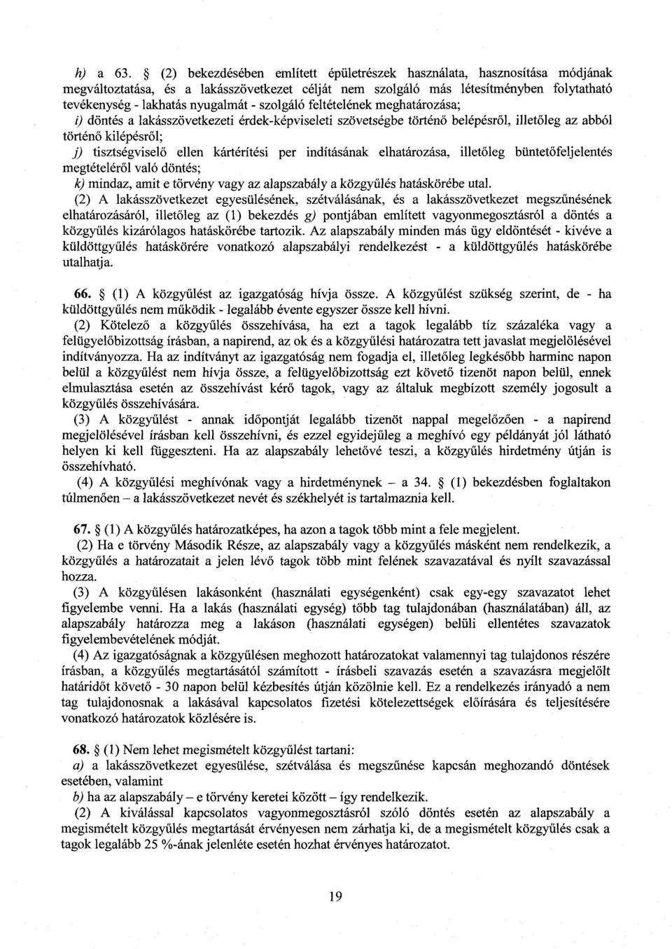 szolgáló feltételének meghatározása ; t) döntés a lakásszövetkezeti érdek-képviseleti szövetségbe történ ő belépésről, illetőleg az abbó l történő kilépésről; j) tisztségvisel ő ellen kártérítési per