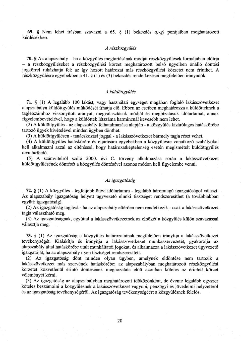 fel ; az így hozott határozat más részközgyűlési körzetet nem érinthet. A részközgyűlésre egyebekben a 41. (1) és (3) bekezdés rendelkezései megfelelően irányadók. A küldöttgyűlés 71.