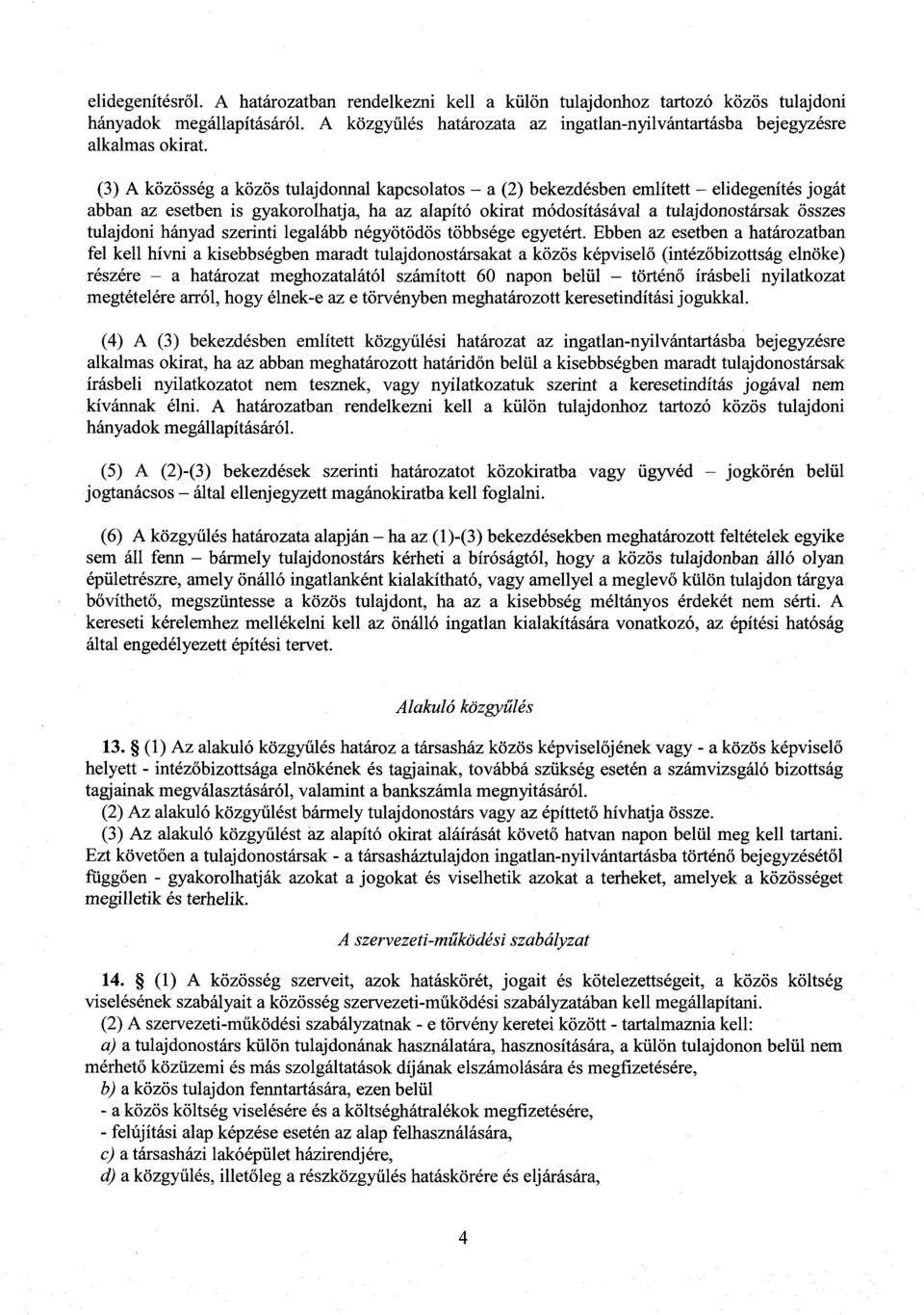 (3) A közösség a közös tulajdonnal kapcsolatos a (2) bekezdésben említett elidegenítés jogá t abban az esetben is gyakorolhatja, ha az alapító okirat módosításával a tulajdonostársak össze s