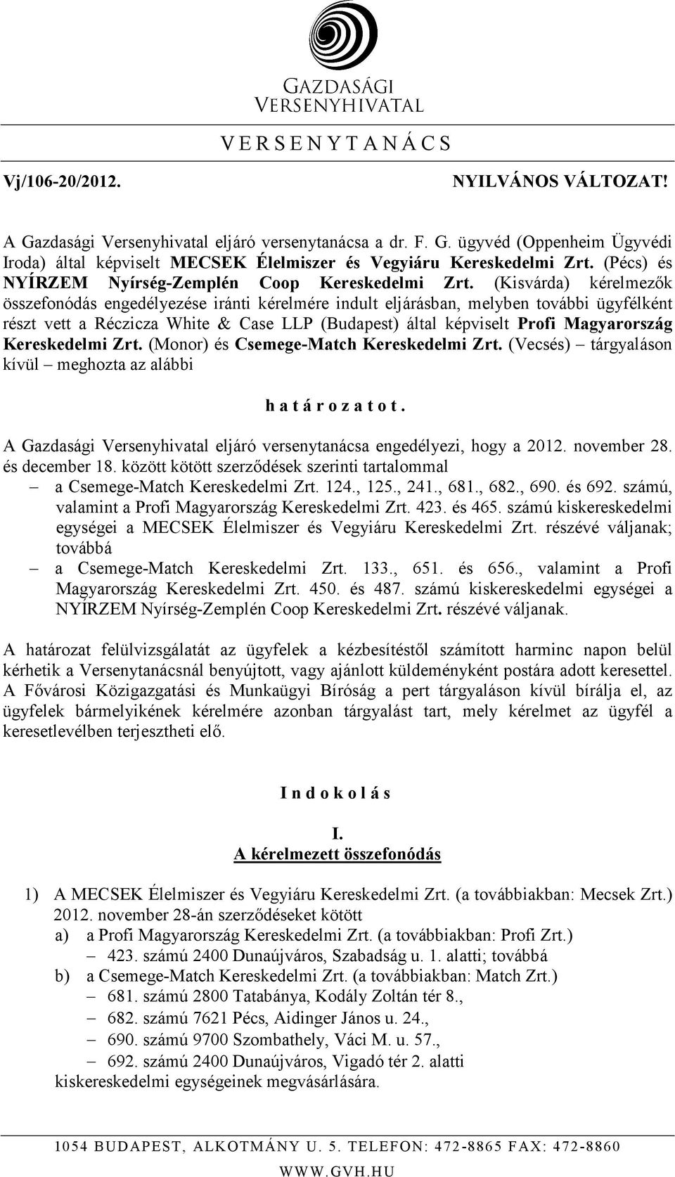 (Kisvárda) kérelmezık összefonódás engedélyezése iránti kérelmére indult eljárásban, melyben további ügyfélként részt vett a Réczicza White & Case LLP (Budapest) által képviselt Profi Magyarország