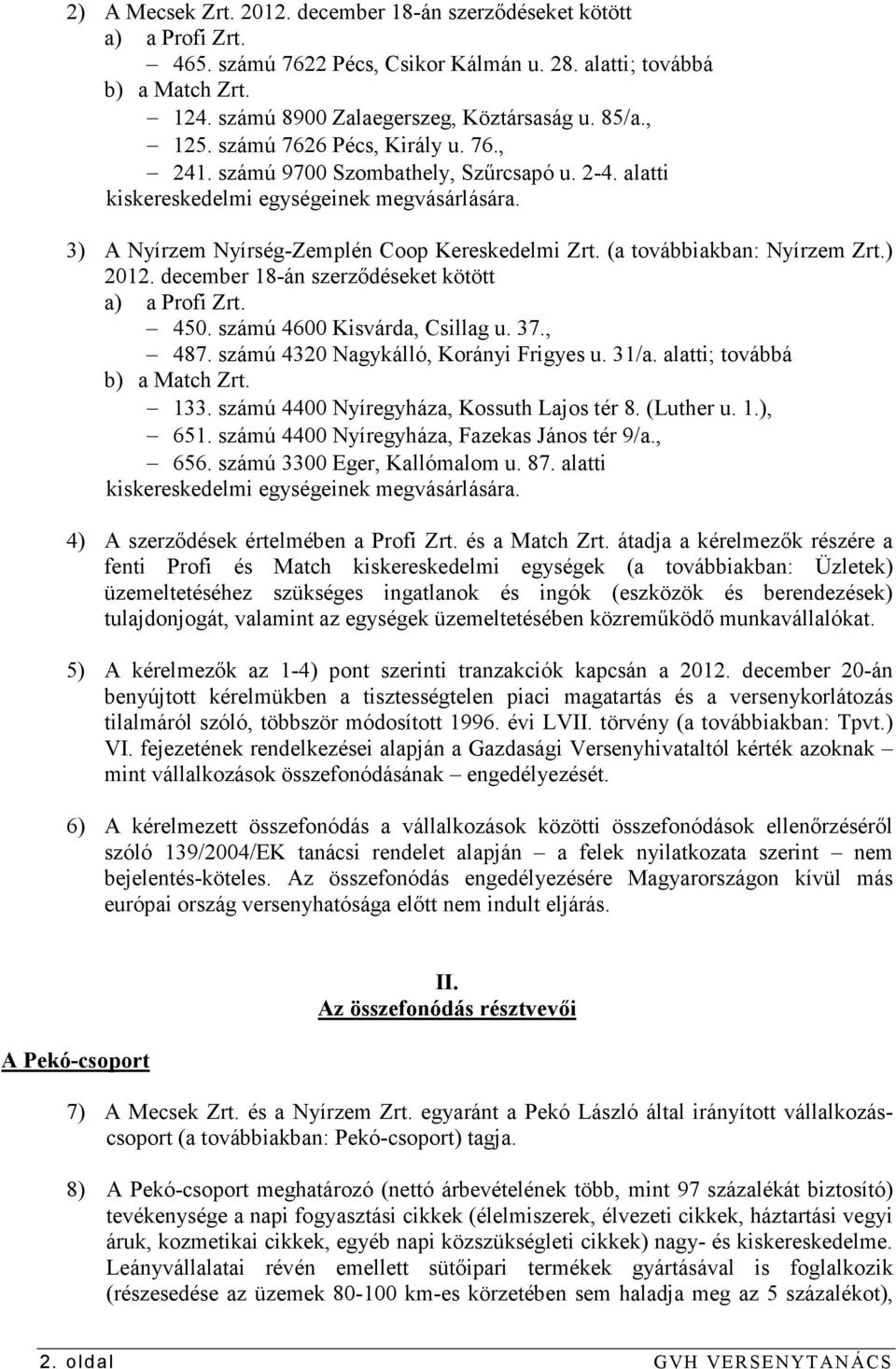 (a továbbiakban: Nyírzem Zrt.) 2012. december 18-án szerzıdéseket kötött a) a Profi Zrt. 450. számú 4600 Kisvárda, Csillag u. 37., 487. számú 4320 Nagykálló, Korányi Frigyes u. 31/a.