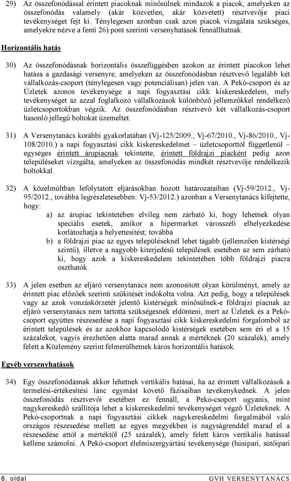 Horizontális hatás 30) Az összefonódásnak horizontális összefüggésben azokon az érintett piacokon lehet hatása a gazdasági versenyre, amelyeken az összefonódásban résztvevı legalább két