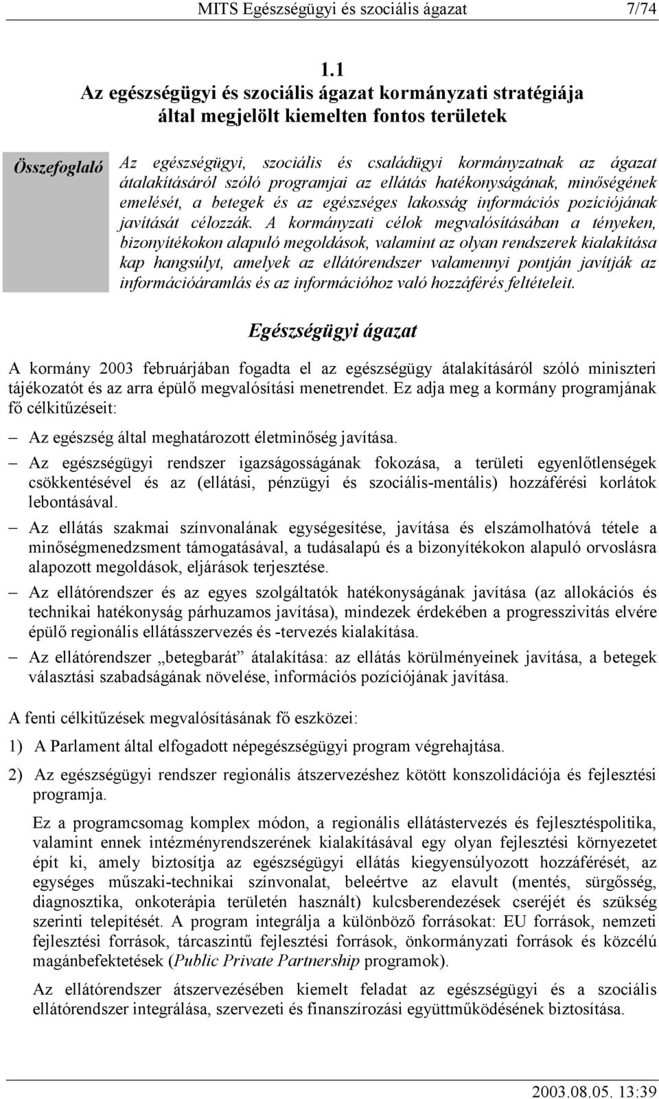 szóló programjai az ellátás hatékonyságának, minőségének emelését, a betegek és az egészséges lakosság információs pozíciójának javítását célozzák.