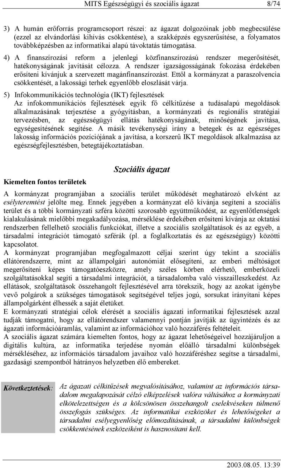 4) A finanszírozási reform a jelenlegi közfinanszírozású rendszer megerősítését, hatékonyságának javítását célozza.