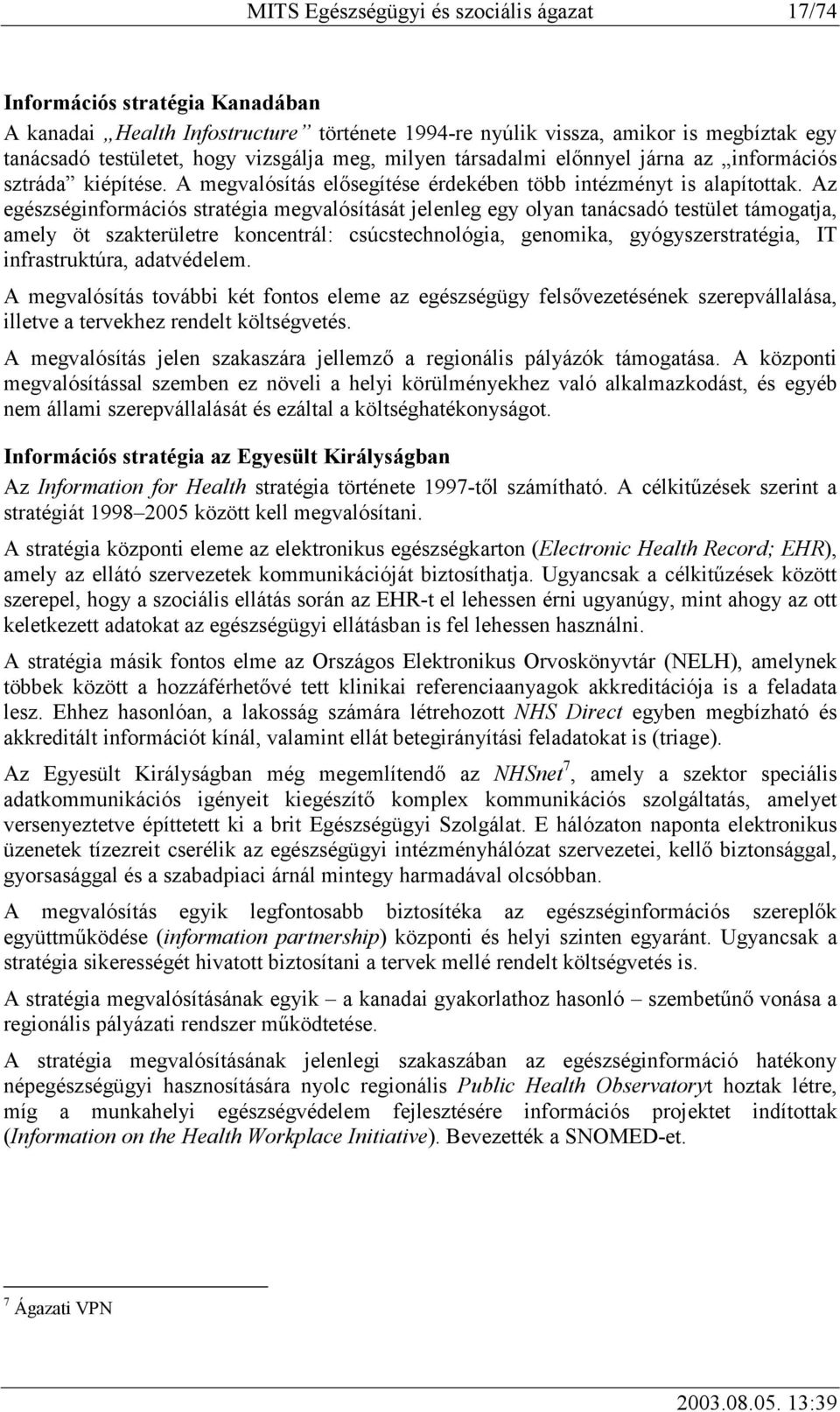 Az egészséginformációs stratégia megvalósítását jelenleg egy olyan tanácsadó testület támogatja, amely öt szakterületre koncentrál: csúcstechnológia, genomika, gyógyszerstratégia, IT infrastruktúra,