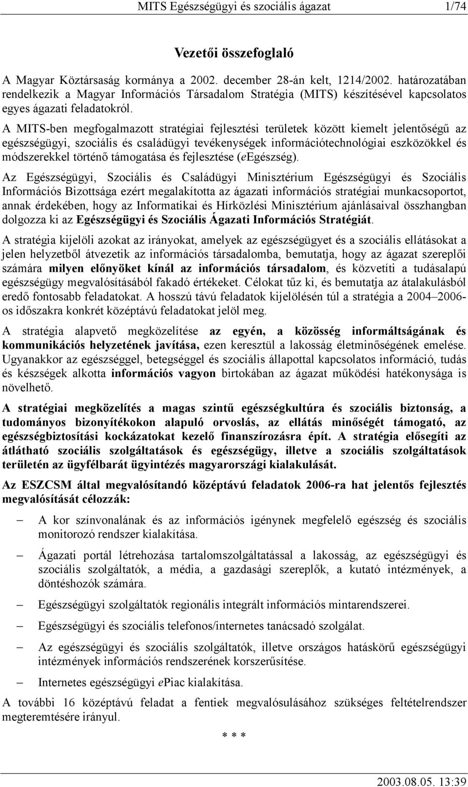 A MITS-ben megfogalmazott stratégiai fejlesztési területek között kiemelt jelentőségű az egészségügyi, szociális és családügyi tevékenységek információtechnológiai eszközökkel és módszerekkel történő