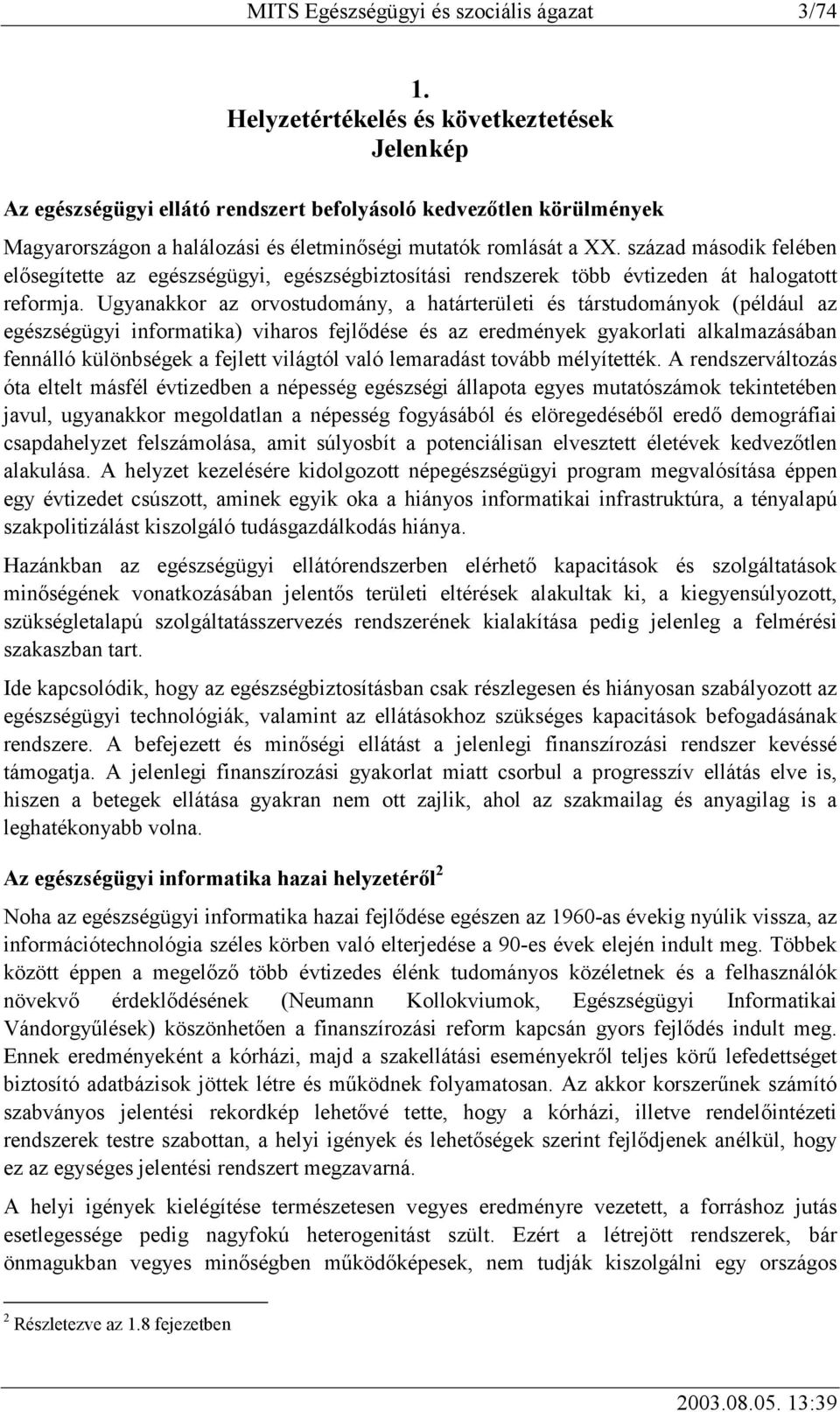 század második felében elősegítette az egészségügyi, egészségbiztosítási rendszerek több évtizeden át halogatott reformja.