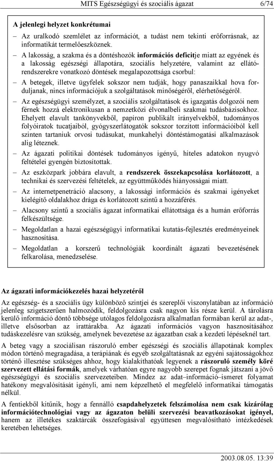 megalapozottsága csorbul: A betegek, illetve ügyfelek sokszor nem tudják, hogy panaszaikkal hova forduljanak, nincs információjuk a szolgáltatások minőségéről, elérhetőségéről.