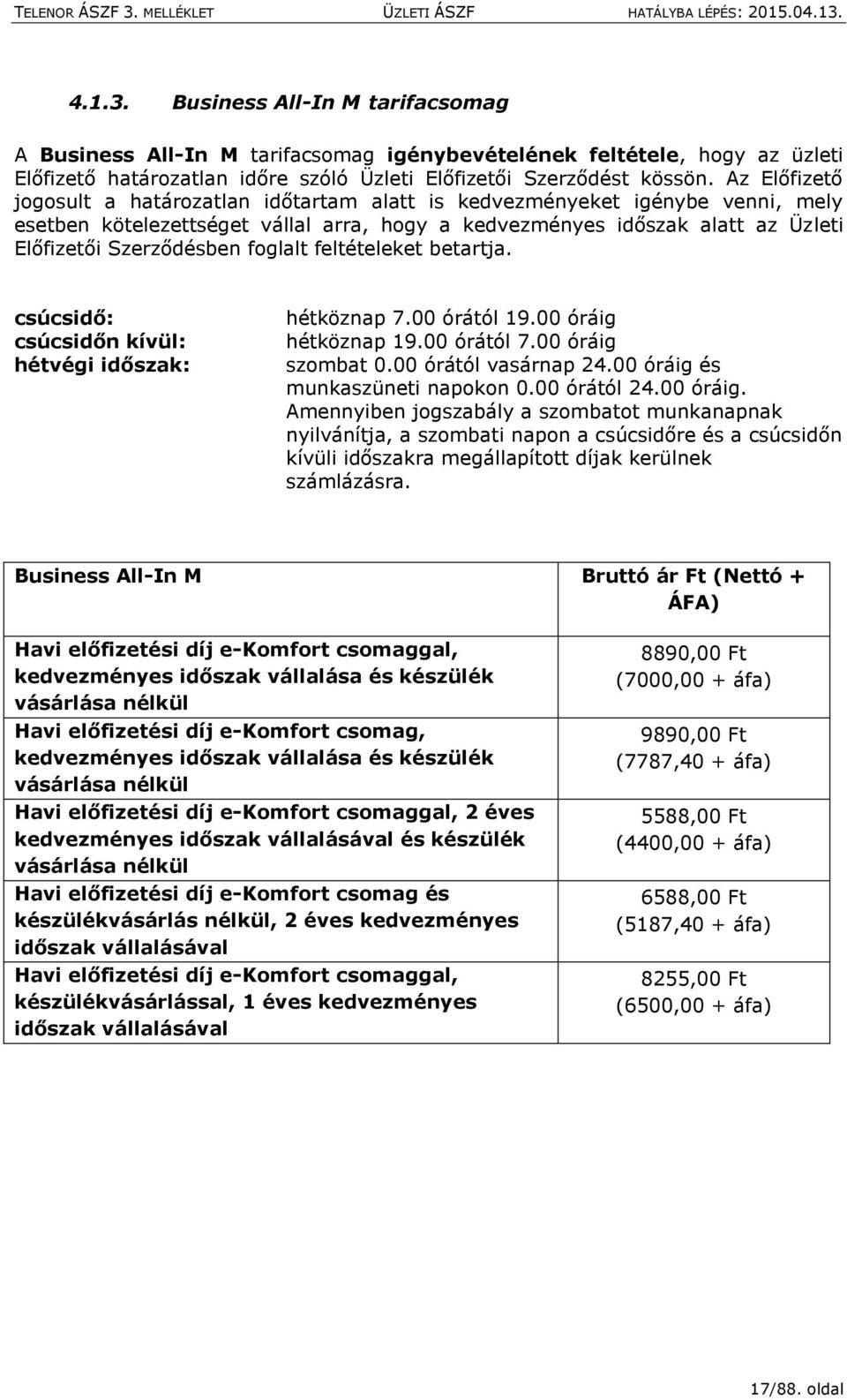 foglalt feltételeket betartja. csúcsidő: csúcsidőn kívül: hétvégi időszak: hétköznap 7.00 órától 19.00 óráig hétköznap 19.00 órától 7.00 óráig szombat 0.00 órától vasárnap 24.