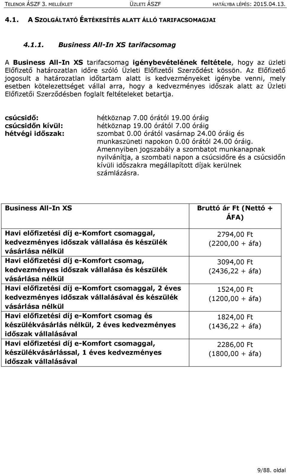 foglalt feltételeket betartja. csúcsidő: csúcsidőn kívül: hétvégi időszak: hétköznap 7.00 órától 19.00 óráig hétköznap 19.00 órától 7.00 óráig szombat 0.00 órától vasárnap 24.