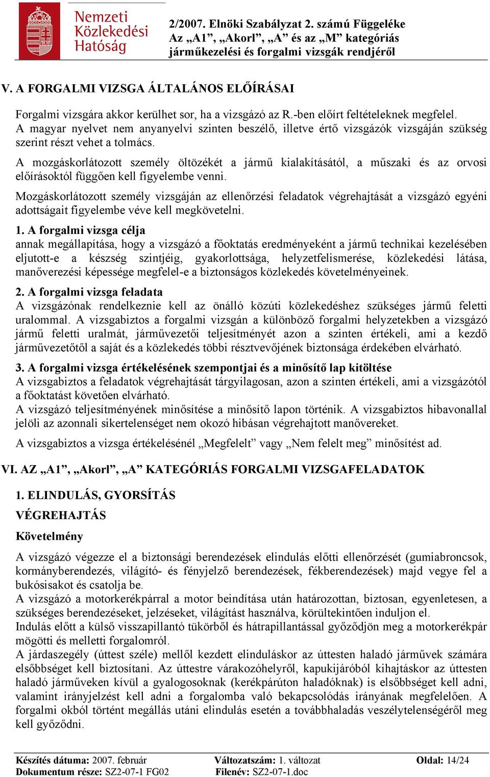 A mozgáskorlátozott személy öltözékét a jármű kialakításától, a műszaki és az orvosi előírásoktól függően kell figyelembe venni.