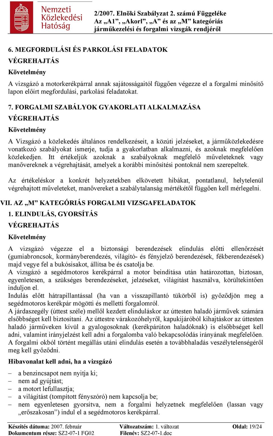 azoknak megfelelően közlekedjen. Itt értékeljük azoknak a szabályoknak megfelelő műveleteknek vagy manővereknek a végrehajtását, amelyek a korábbi minősítési pontoknál nem szerepeltek.