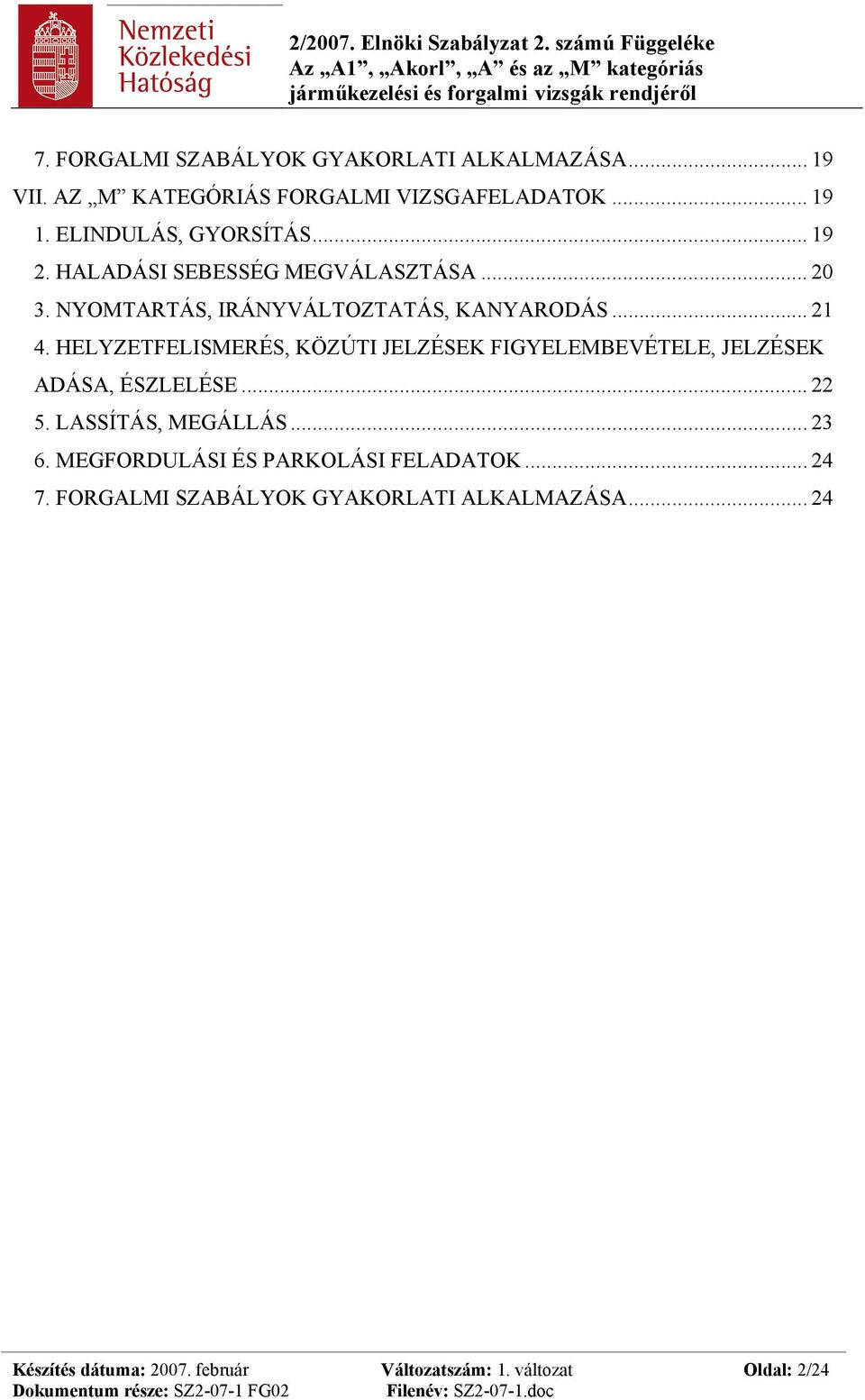 HELYZETFELISMERÉS, KÖZÚTI JELZÉSEK FIGYELEMBEVÉTELE, JELZÉSEK ADÁSA, ÉSZLELÉSE... 22 5. LASSÍTÁS, MEGÁLLÁS... 23 6.