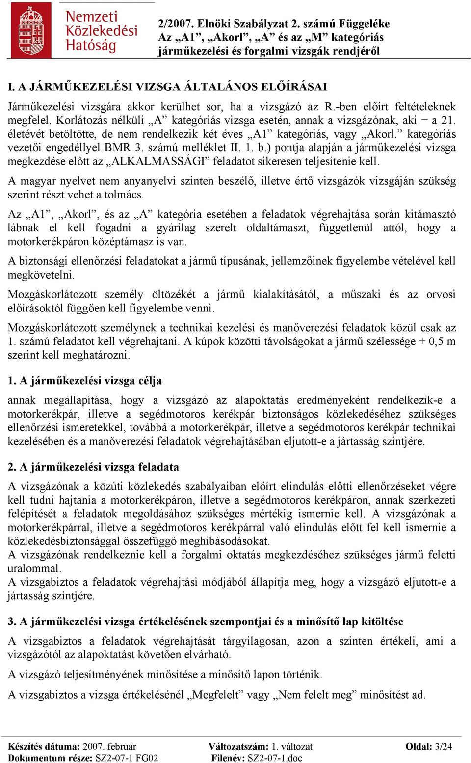 számú melléklet II. 1. b.) pontja alapján a járműkezelési vizsga megkezdése előtt az ALKALMASSÁGI feladatot sikeresen teljesítenie kell.