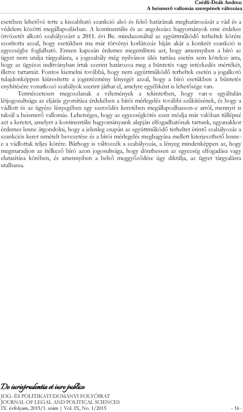 mindazonáltal az együttműködő terheltek körére szorította azzal, hogy esetükben ma már törvényi korlátozás híján akár a konkrét szankció is egyezségbe foglalható.