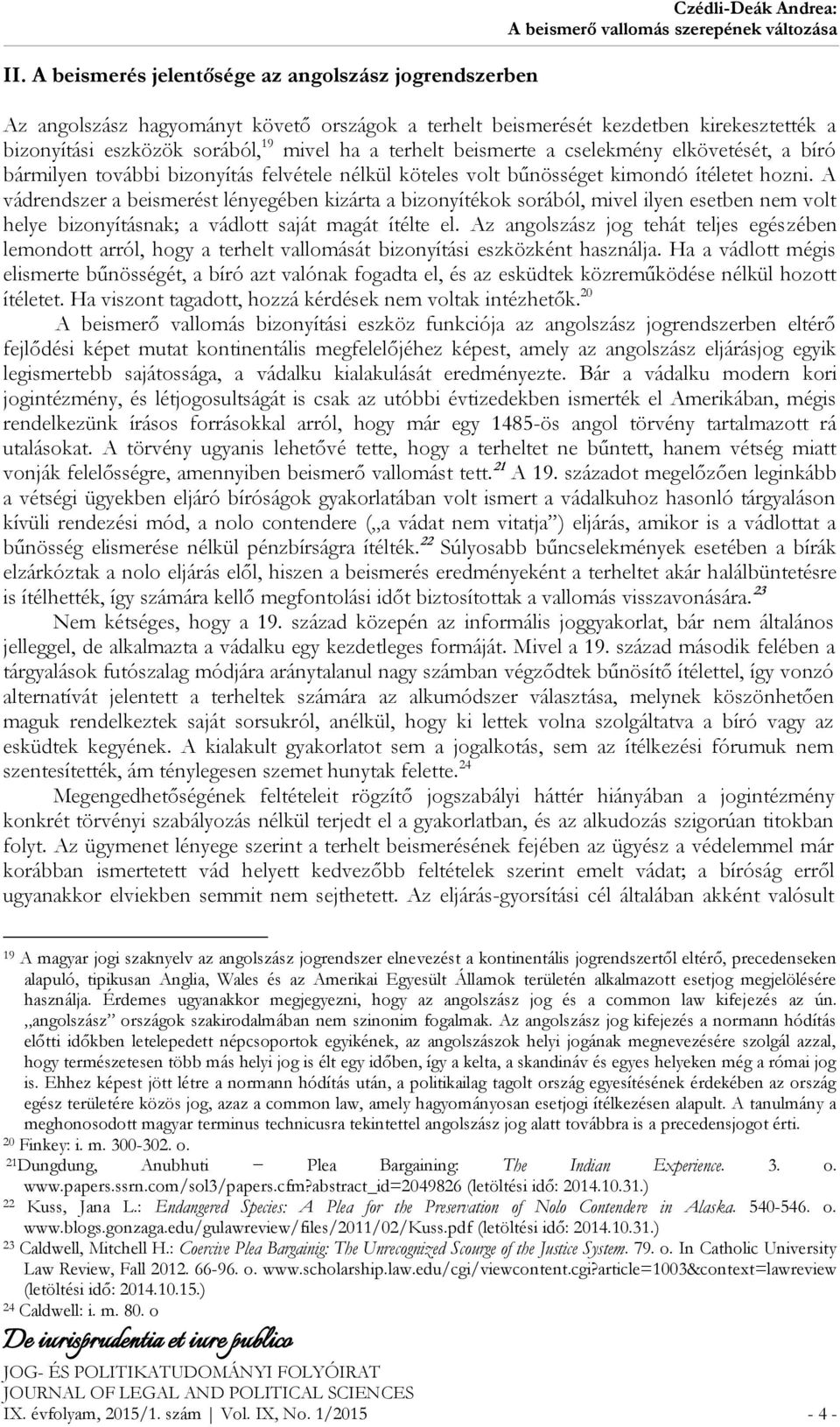 A vádrendszer a beismerést lényegében kizárta a bizonyítékok sorából, mivel ilyen esetben nem volt helye bizonyításnak; a vádlott saját magát ítélte el.