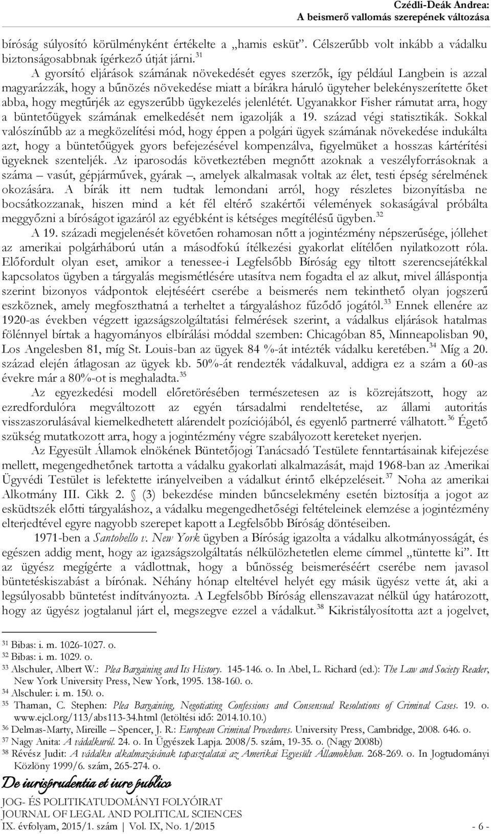 megtűrjék az egyszerűbb ügykezelés jelenlétét. Ugyanakkor Fisher rámutat arra, hogy a büntetőügyek számának emelkedését nem igazolják a 19. század végi statisztikák.