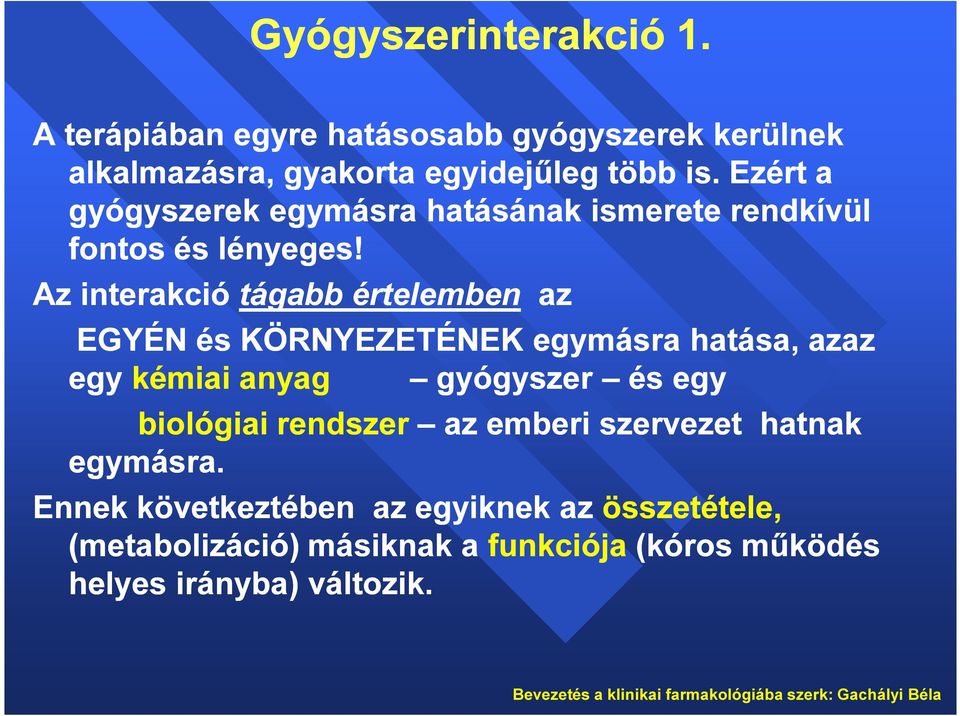 Az interakció tágabb értelemben az EGYÉN és KÖRNYEZETÉNEK egymásra hatása, azaz egy kémiai anyag gyógyszer és egy biológiai rendszer az