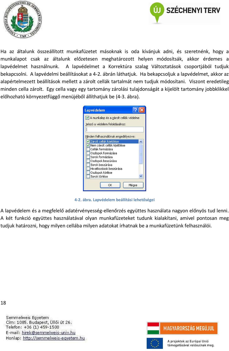 Ha bekapcsoljuk a lapvédelmet, akkor az alapértelmezett beállítások mellett a zárolt cellák tartalmát nem tudjuk módosítani. Viszont eredetileg minden cella zárolt.