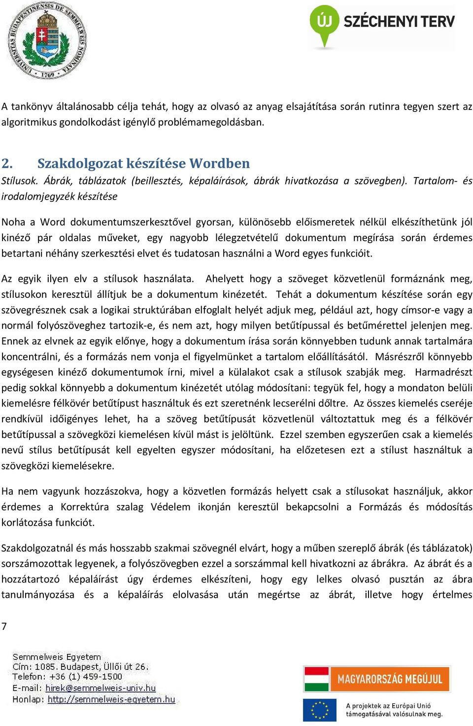 Tartalom- és irodalomjegyzék készítése Noha a Word dokumentumszerkesztővel gyorsan, különösebb előismeretek nélkül elkészíthetünk jól kinéző pár oldalas műveket, egy nagyobb lélegzetvételű dokumentum