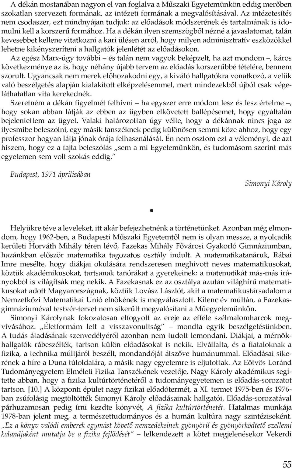 Ha a dékán ilyen szemszögből nézné a javaslatomat, talán kevesebbet kellene vitatkozni a kari ülésen arról, hogy milyen adminisztratív eszközökkel lehetne kikényszeríteni a hallgatók jelenlétét az