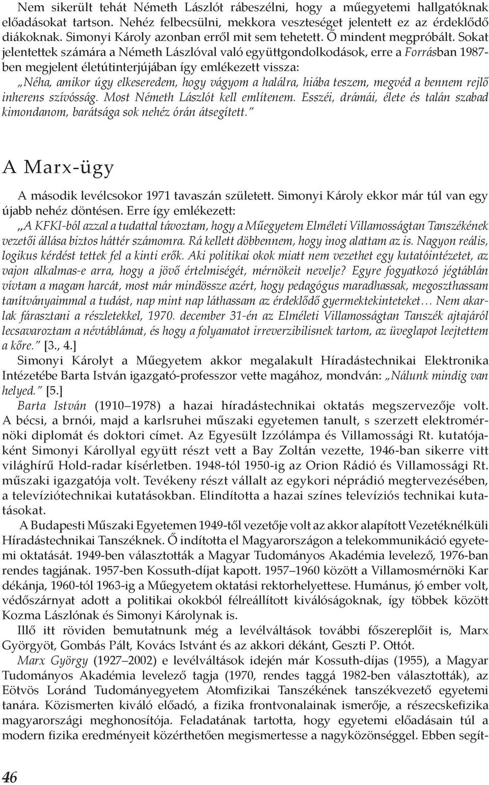 Sokat jelentettek számára a Németh Lászlóval való együttgondolkodások, erre a Forrásban 1987- ben megjelent életútinterjújában így emlékezett vissza: Néha, amikor úgy elkeseredem, hogy vágyom a