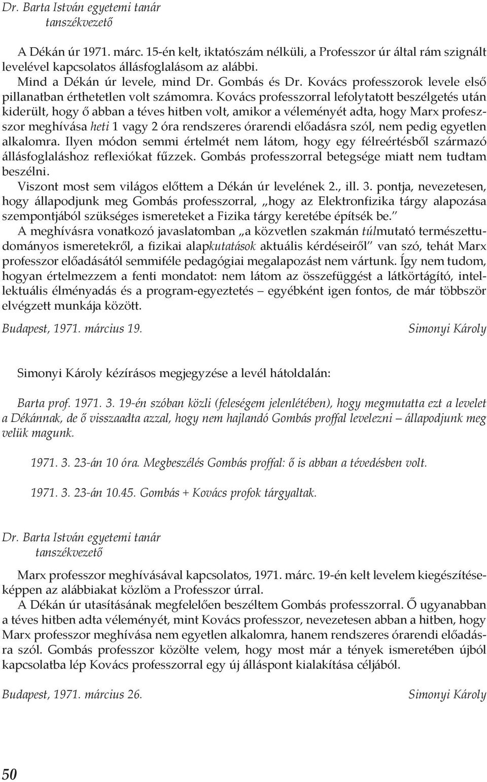 Kovács professzorral lefolytatott beszélgetés után kiderült, hogy ő abban a téves hitben volt, amikor a véleményét adta, hogy Marx profeszszor meghívása heti 1 vagy 2 óra rendszeres órarendi