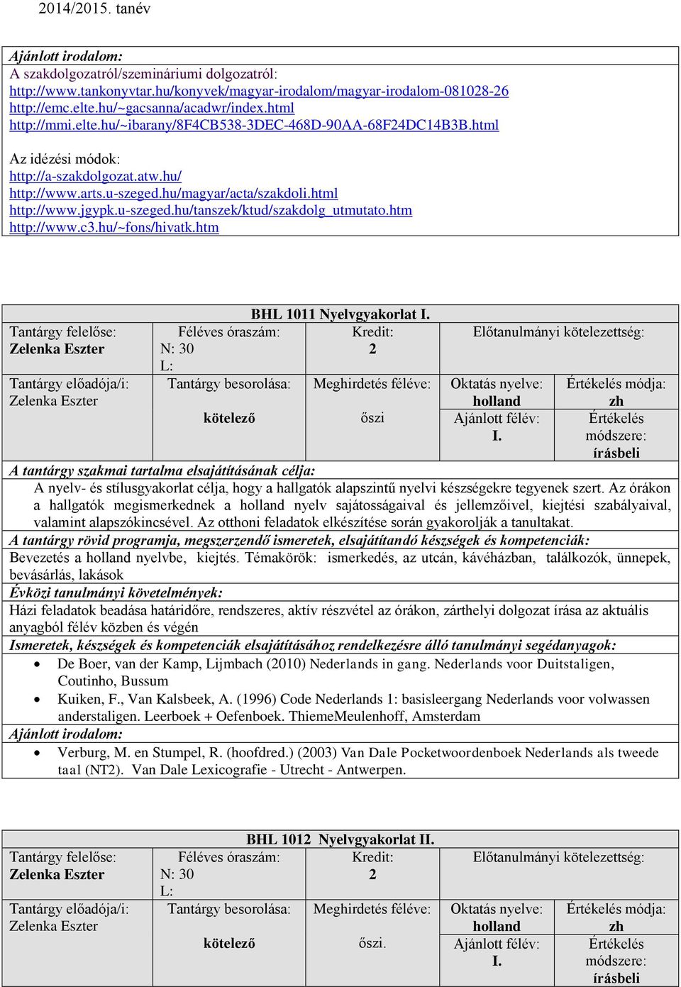 hu/~fons/hivatk.htm Zelenka Eszter Zelenka Eszter BHL 1011 Nyelvgyakorlat I. őszi I. módja: zh A nyelv- és stílusgyakorlat célja, hogy a hallgatók alapszintű nyelvi készségekre tegyenek szert.