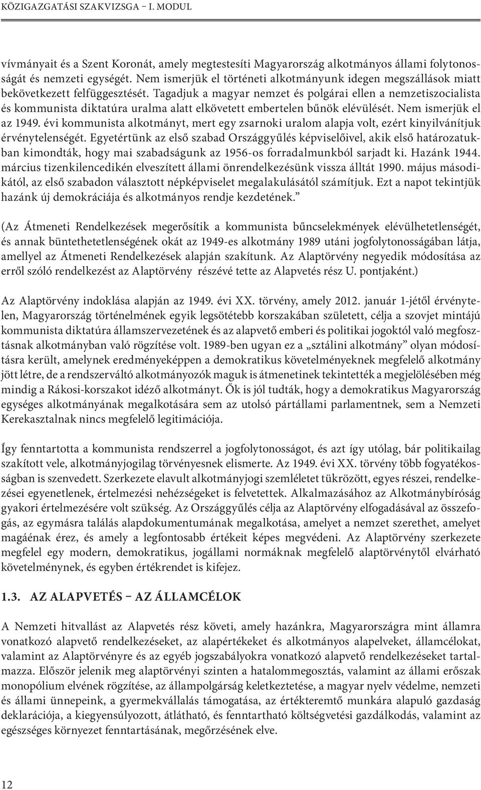 Tagadjuk a magyar nemzet és polgárai ellen a nemzetiszocialista és kommunista diktatúra uralma alatt elkövetett embertelen bűnök elévülését. Nem ismerjük el az 1949.