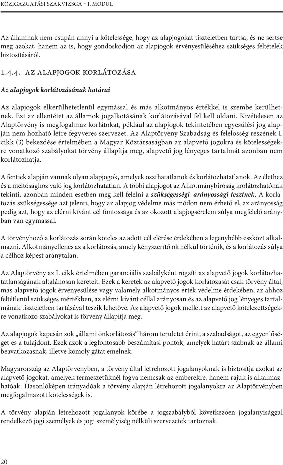 biztosításáról. 1.4.4. Az alapjogok korlátozása Az alapjogok korlátozásának határai Az alapjogok elkerülhetetlenül egymással és más alkotmányos értékkel is szembe kerülhetnek.