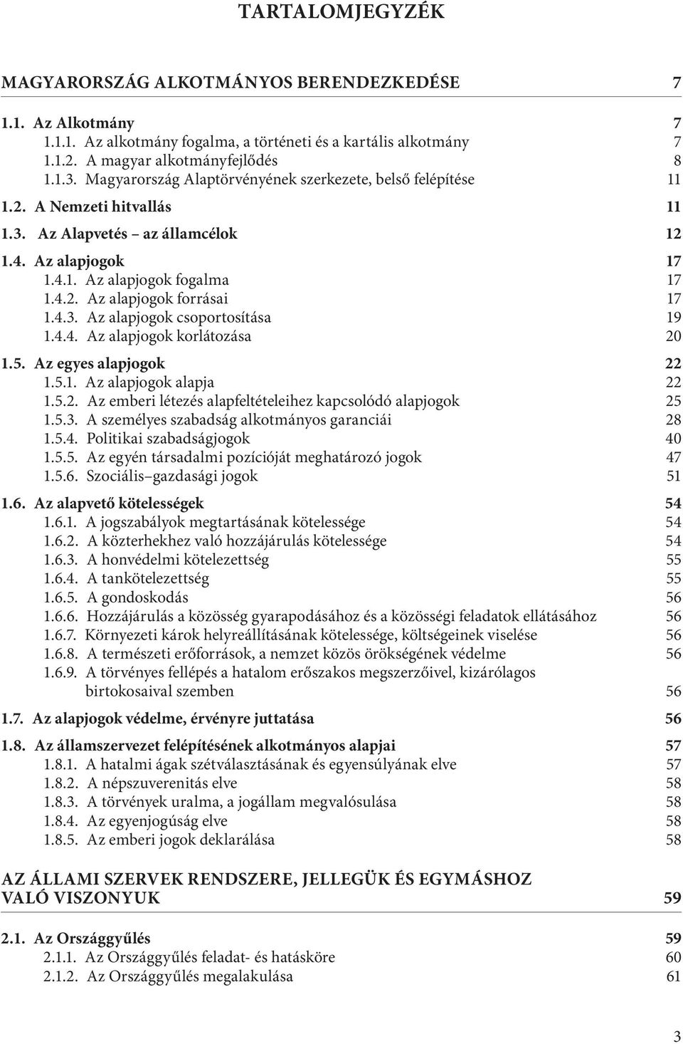 4.3. Az alapjogok csoportosítása 19 1.4.4. Az alapjogok korlátozása 20 1.5. Az egyes alapjogok 22 1.5.1. Az alapjogok alapja 22 1.5.2. Az emberi létezés alapfeltételeihez kapcsolódó alapjogok 25 1.5.3. A személyes szabadság alkotmányos garanciái 28 1.