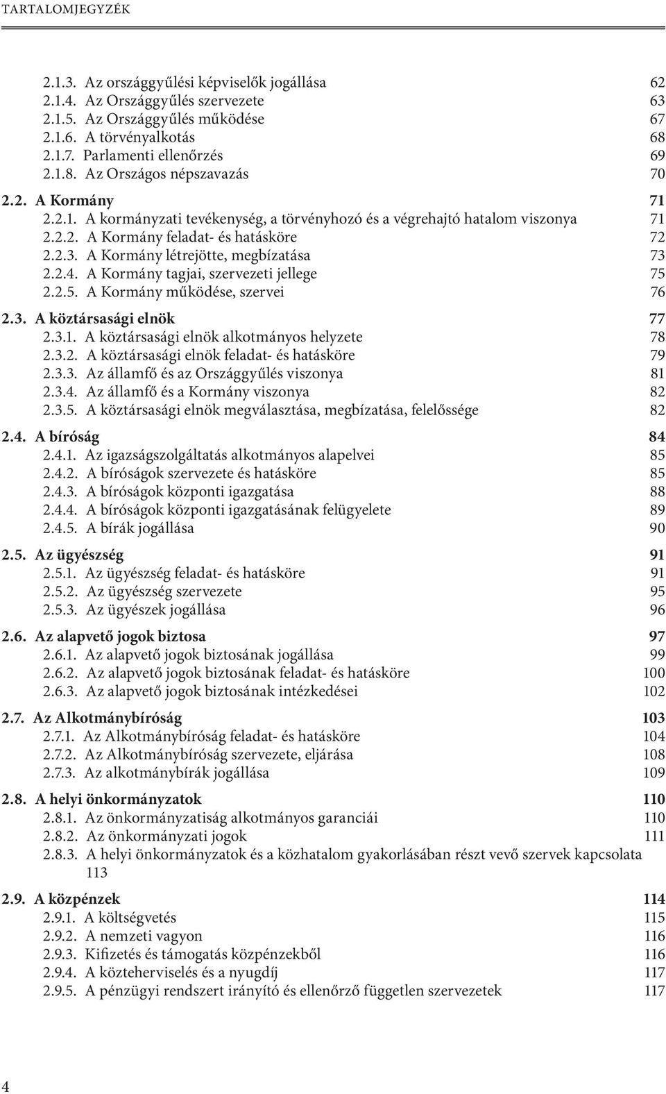 A Kormány tagjai, szervezeti jellege 75 2.2.5. A Kormány működése, szervei 76 2.3. A köztársasági elnök 77 2.3.1. A köztársasági elnök alkotmányos helyzete 78 2.3.2. A köztársasági elnök feladat- és hatásköre 79 2.