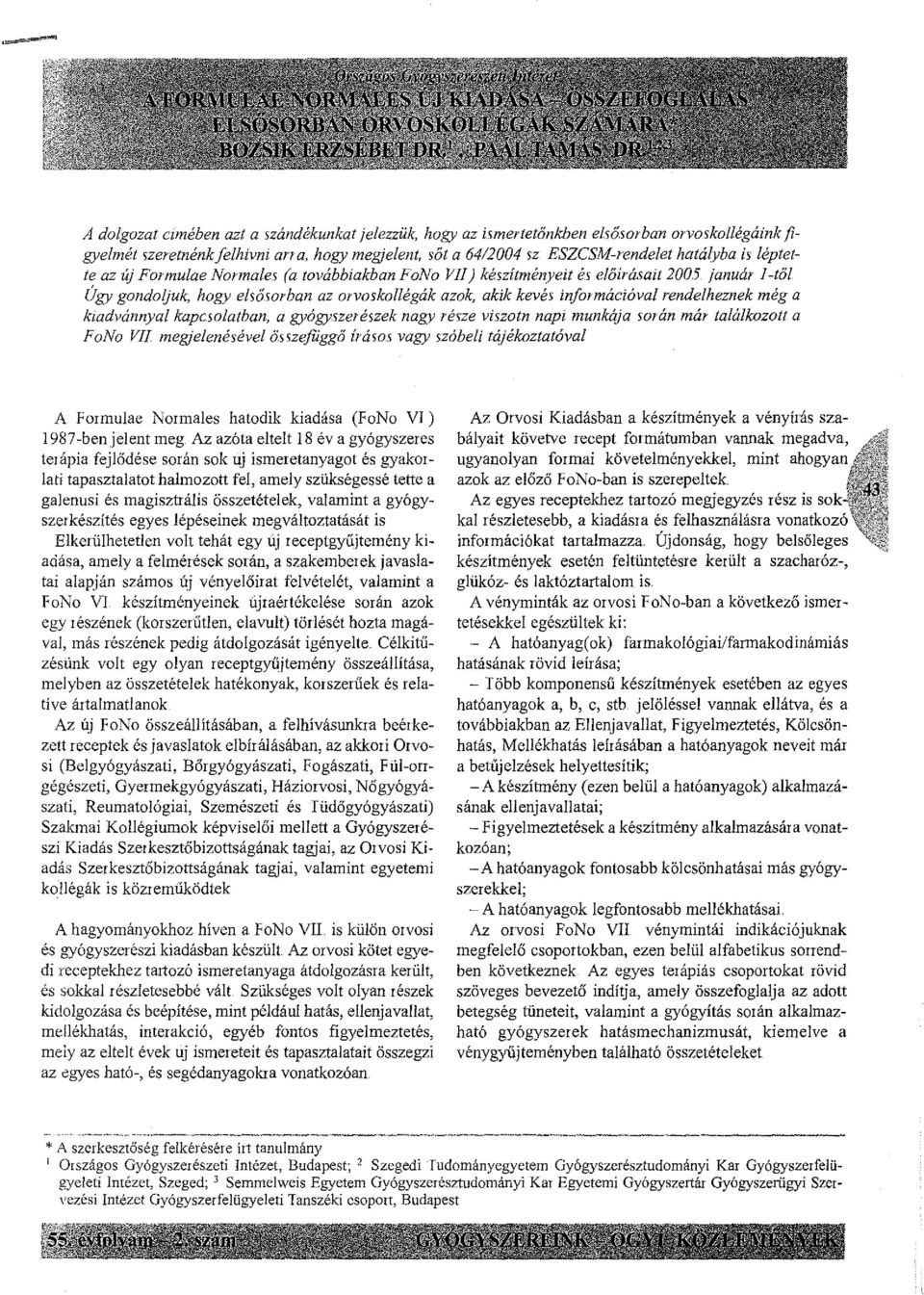 január I -től Úgy gondoljuk, hogy elsősorban az orvoskollégák azok, akik kevés iliformációval rendelheznek még a kwdvánnyal kapcsolatban, a gyógyszerészek nagy része viszotn napi munkája során már