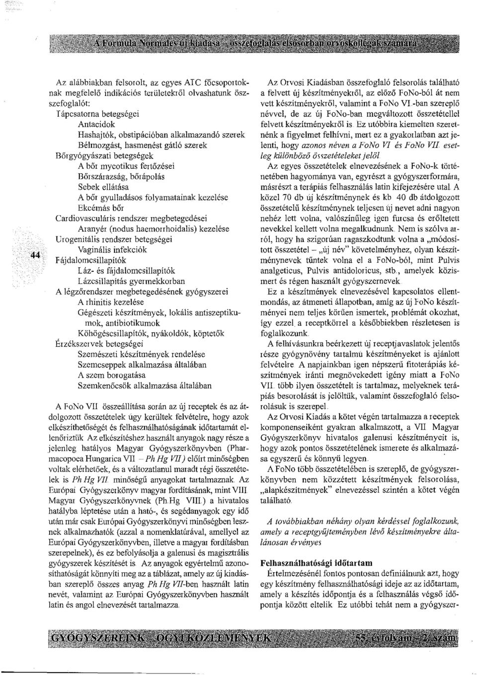 rendszer megbetegedései Aranyér (nodus haemonhoidalis) kezelése Urogenitális rendszer betegségei Vaginális infekciók Fájdalomcsillapítók Láz- és fájdalomcsillapítók Lázcsillapítás gyermekkorban A