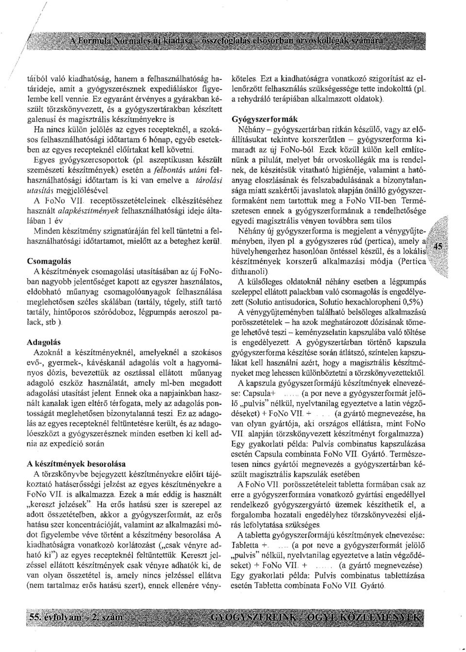 felhasználhatósági időtartam 6 hónap, egyéb esetekben az egyes recepteknél előírtakat kell követni. Egyes gyógyszercsoportok (pl.