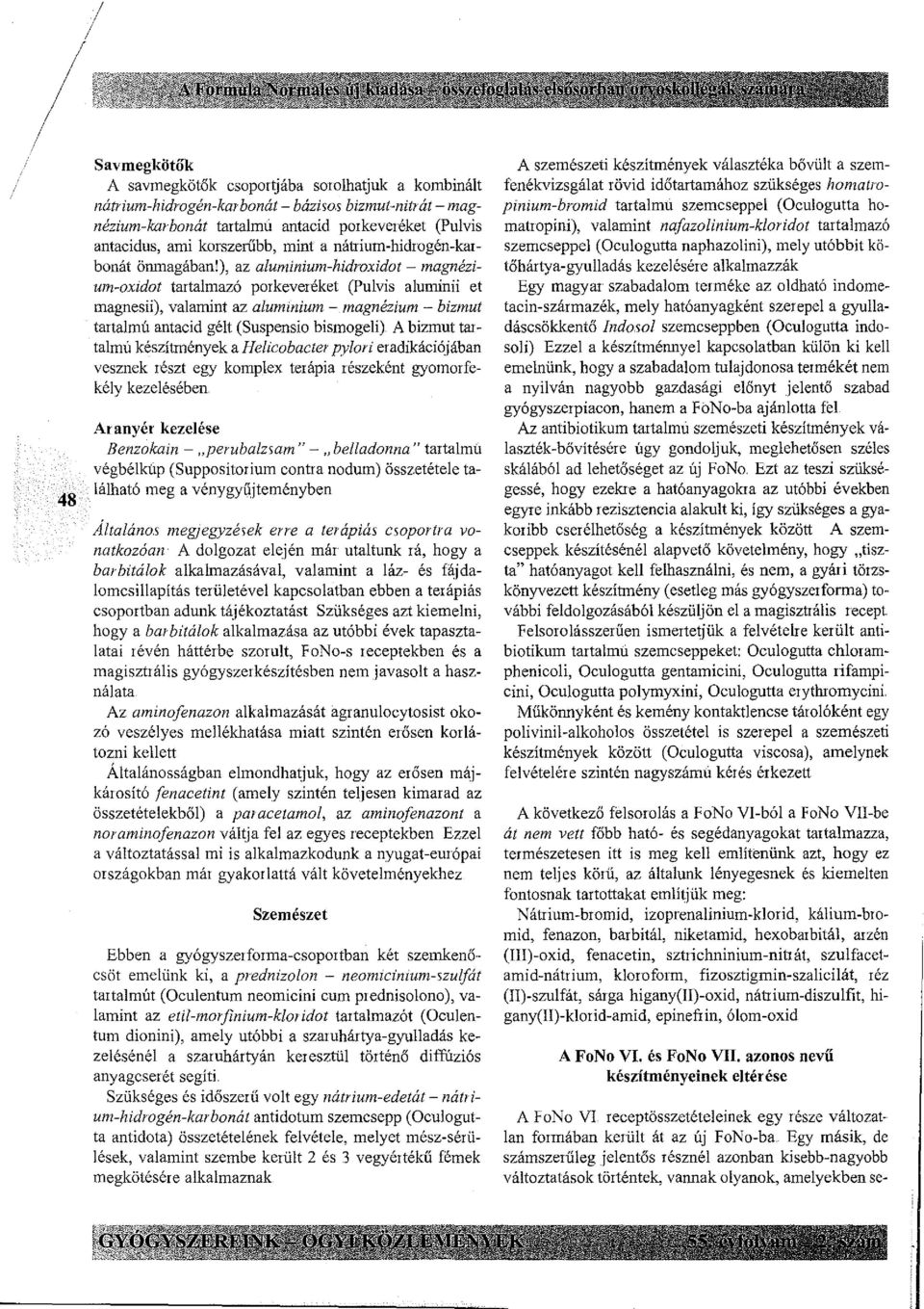 ), az aluminium-hidroxidot- magnézium-oxidot tartalmazó porkeveréket (Pulvis aluminii et magnesii), valamint az alumínium - magnézium - bizmut tartalmú antacid gé!