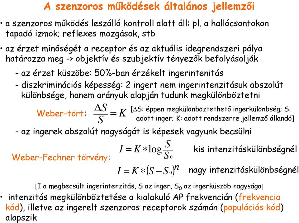 küszöbe: 50%-ban érzékelt ingerintenitás - diszkriminációs képesség: 2 ingert nem ingerintenzitásuk abszolút különbsége, hanem arányuk alapján tudunk megkülönböztetni Weber-tört: S = S Weber-Fechner