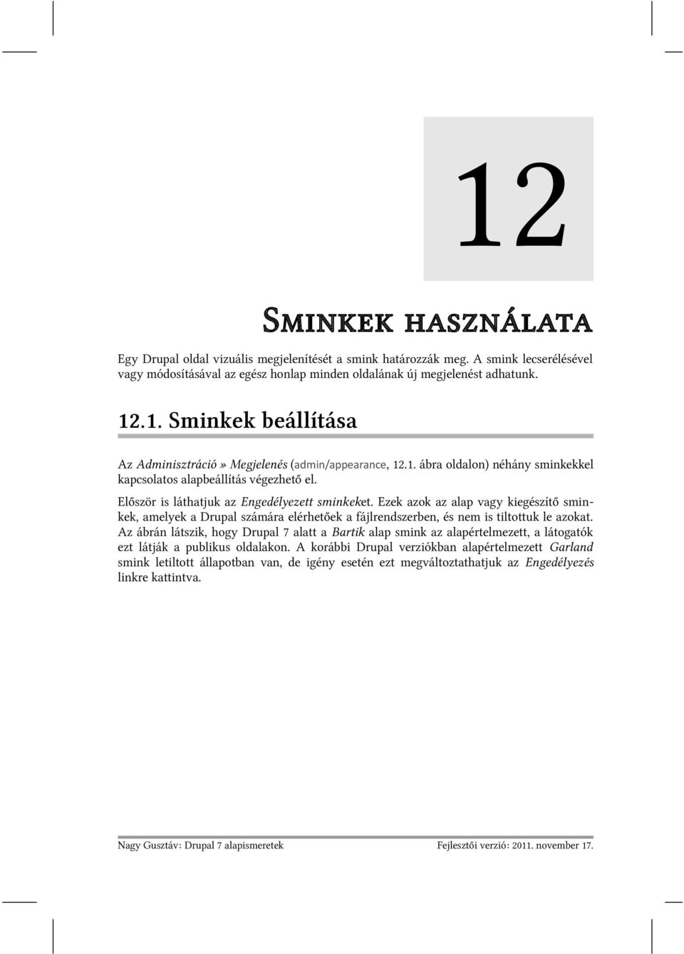 Ezek azok az alap vagy kiegészítő sminkek, amelyek a Drupal számára elérhetőek a fájlrendszerben, és nem is tiltottuk le azokat.