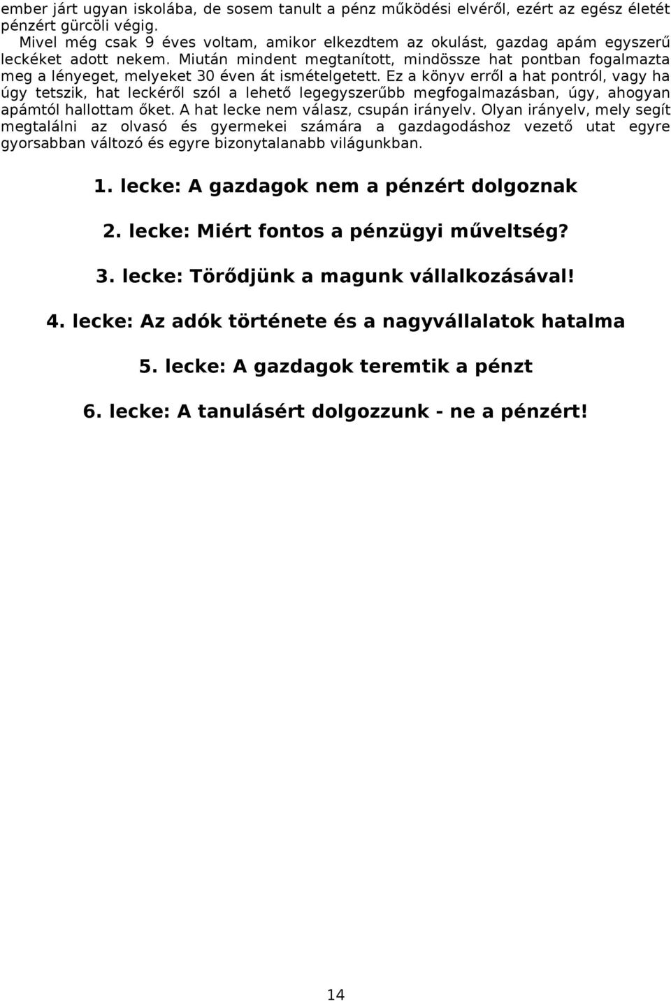 Miután mindent megtanított, mindössze hat pontban fogalmazta meg a lényeget, melyeket 30 éven át ismételgetett.